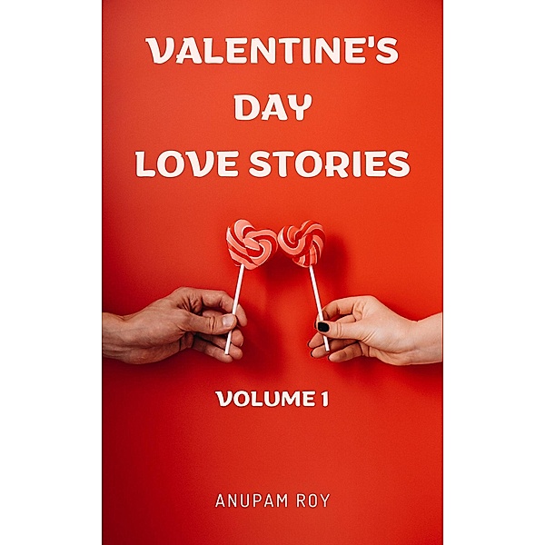 Valentine's Day Love Stories Volume 1 / Valentine's Day Love Stories, Anupam Roy