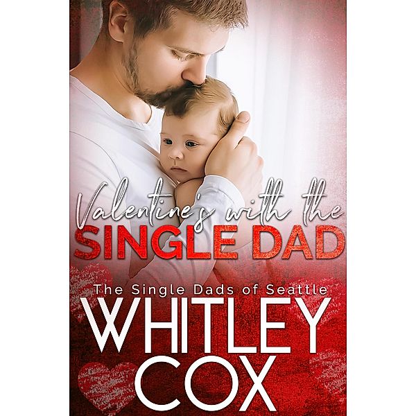 Valentine's with the Single Dad (The Single Dads of Seattle, #7) / The Single Dads of Seattle, Whitley Cox
