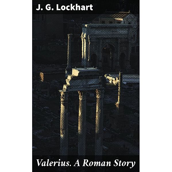 Valerius. A Roman Story, J. G. Lockhart