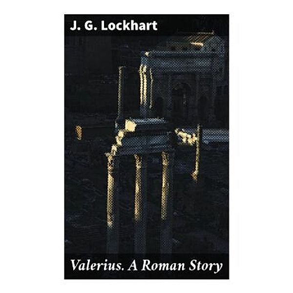 Valerius. A Roman Story, J. G. Lockhart