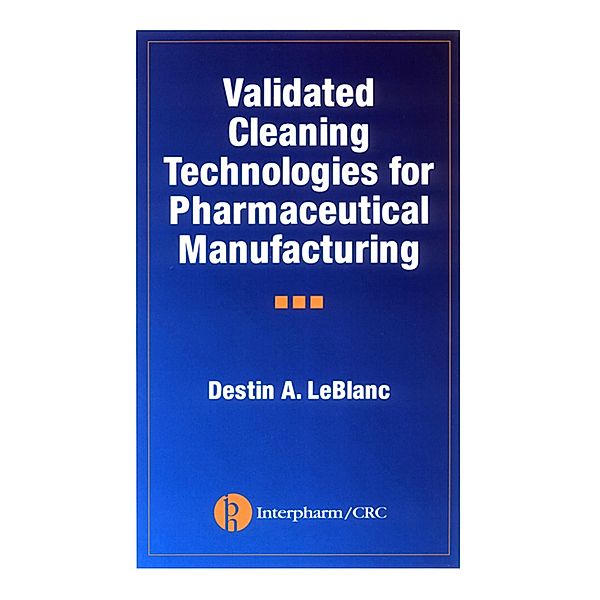 Validated Cleaning Technologies for Pharmaceutical Manufacturing, Destin A. Leblanc