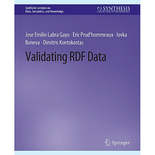 Validating RDF Data, Jose Emilio Labra Gayo, Eric Prud'hommeaux, Iovka Boneva, Dimitris Kontokostas