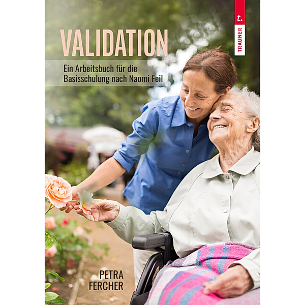 Validation - Arbeitsbuch zur Basisschulung nach Naomi Feil, Petra Fercher