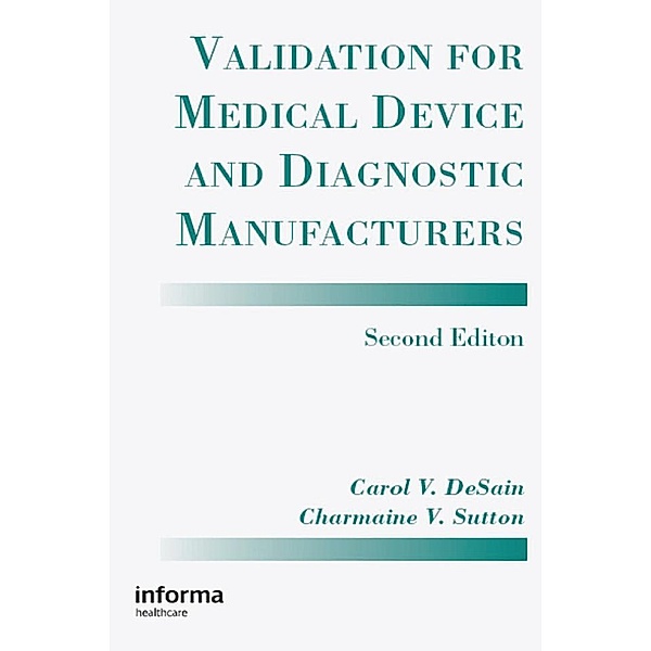 Validation for Medical Device and Diagnostic Manufacturers, Carol V. Desain, Charmaine V. Sutton