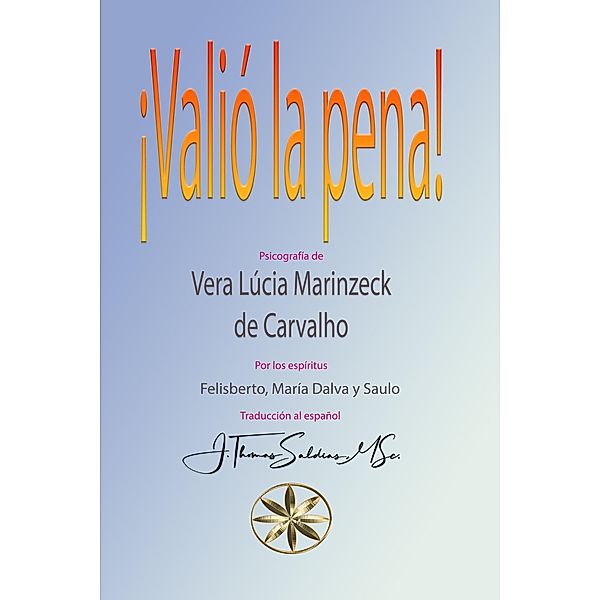 ¡Valió la Pena! (Vera Lúcia Marinzeck de Carvalho) / Vera Lúcia Marinzeck de Carvalho, Vera Lúcia Marinzeck de Carvalho, Por los Espíritus Felisberto Saulo, J. Thomas Saldias MSc.