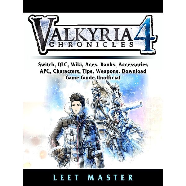 Valkria Chronicles 4, Switch, DLC, Wiki, Aces, Ranks, Accessories, APC, Characters, Tips, Weapons, Download, Game Guide Unofficial / HIDDENSTUFF ENTERTAINMENT, Leet Master