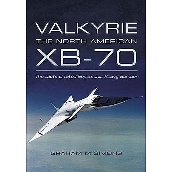 Valkyrie: The North American XB-70, Graham M Simons