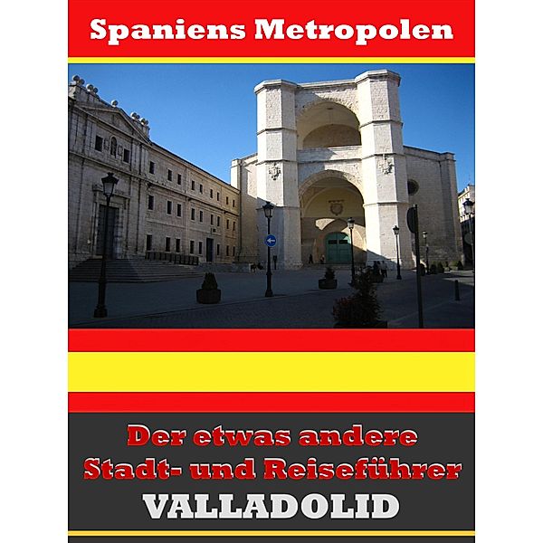 Valladolid - Der etwas andere Stadt- und Reiseführer - Mit Reise - Wörterbuch Deutsch-Spanisch, A. D. Astinus