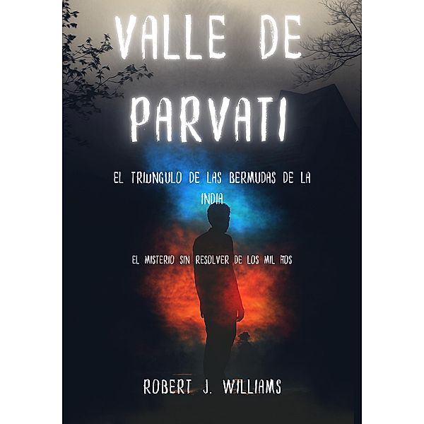 Valle de Parvati: El Triángulo de las Bermudas de la India   El misterio sin resolver de los mil años, Robert J. Williams