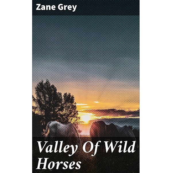 Valley Of Wild Horses, Zane Grey