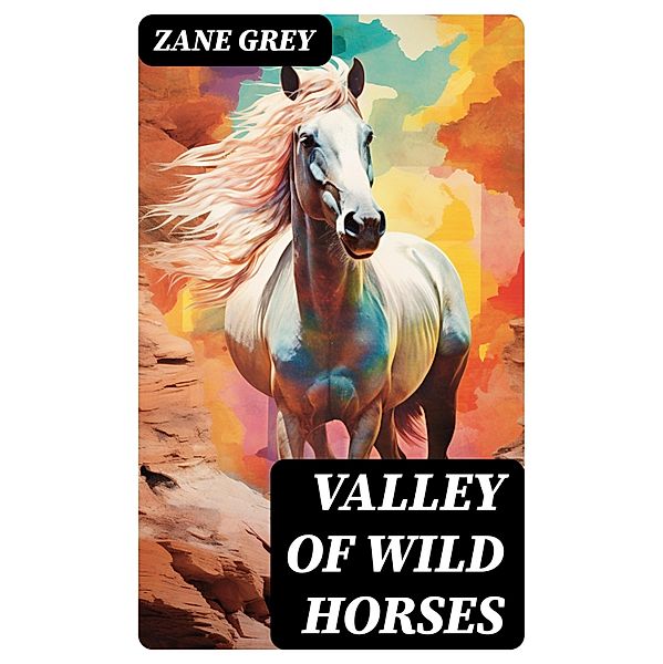 Valley of Wild Horses, Zane Grey