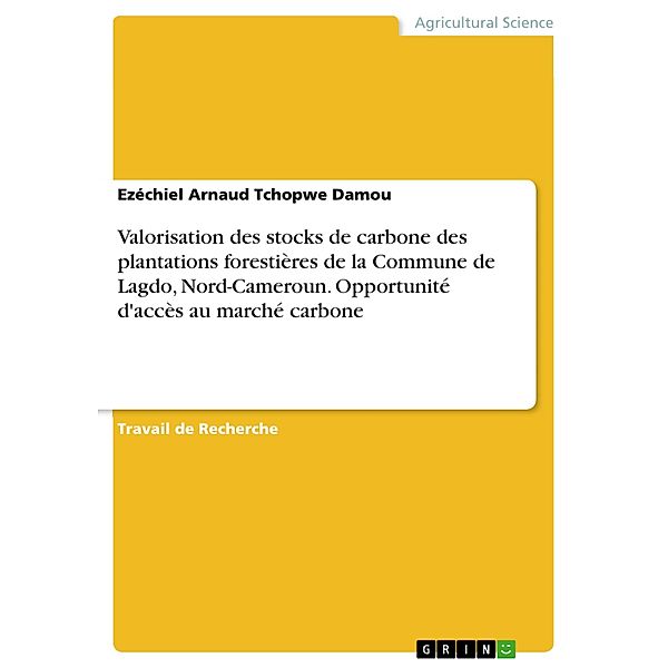 Valorisation des stocks de carbone des plantations forestières de la Commune de Lagdo, Nord-Cameroun. Opportunité d'accès au marché carbone, Ezéchiel Arnaud Tchopwe Damou