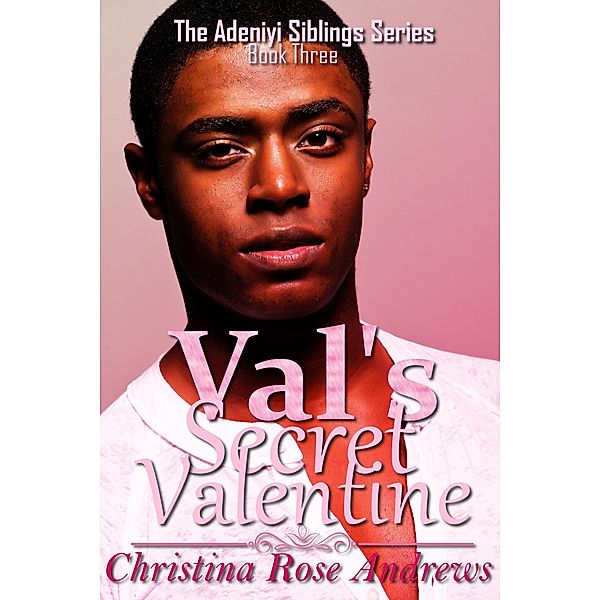 Val's Secret Valentine (Adeniyi Siblings, #3) / Adeniyi Siblings, Christina Rose Andrews