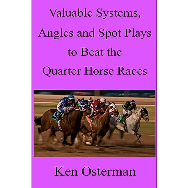 Valuable Systems, Angles and Spot Plays to Beat the Quarter Horse Races, Ken Osterman