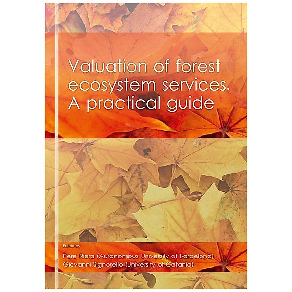 Valuation of forest ecosystem services. A practical guide, Pere Riera, Robert Mavsar, Bénédicte Rulleau, Giovanni Signorello, Mara Thiene, Stale Navrud, Maria de Salvo, Pamela Kaval, Livia Madureira, Pierre-Alexandre Mahieu, Jurgen Meyerhoff