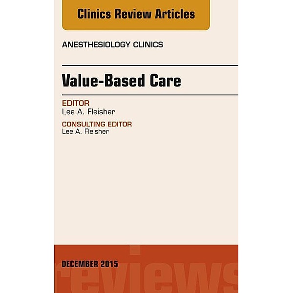 Value-Based Care, An Issue of Anesthesiology Clinics, Lee A Fleisher