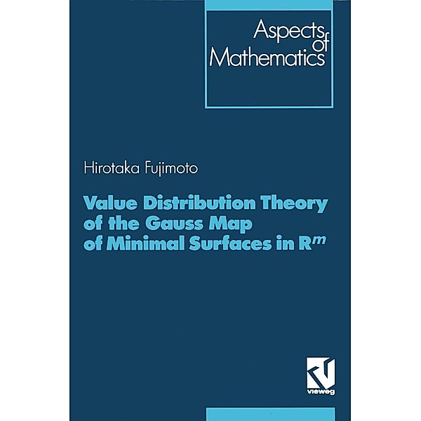 Value Distribution Theory of the Gauss Map of Minimal Surfaces in Rm / Aspects of Mathematics Bd.21, Hirotaka Fujimoto