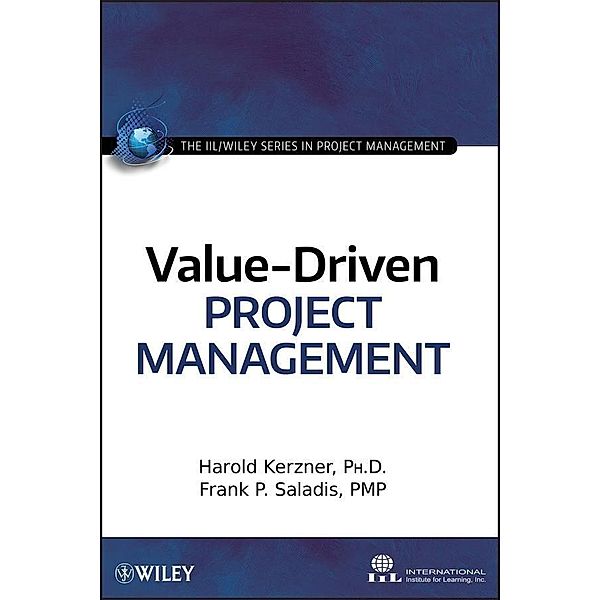 Value-Driven Project Management / The IIL/Wiley Series in Project Management, Harold Kerzner, Frank P. Saladis, International Institute for Learning