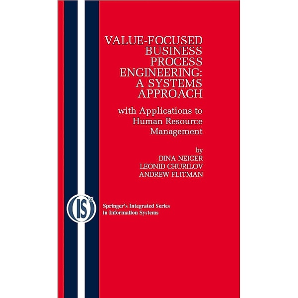 Value-Focused Business Process Engineering : a Systems Approach / Integrated Series in Information Systems Bd.19, Dina Neiger, Leonid Churilov, Andrew Flitman
