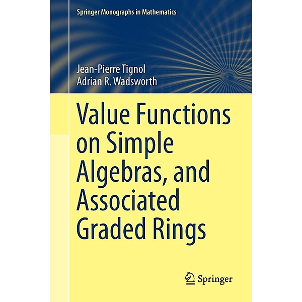 Value Functions on Simple Algebras, and Associated Graded Rings / Springer Monographs in Mathematics, Jean-Pierre Tignol, Adrian R. Wadsworth