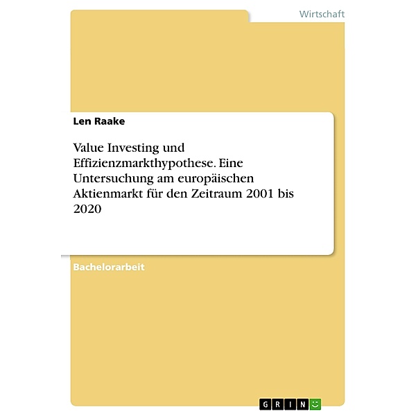 Value Investing und Effizienzmarkthypothese. Eine Untersuchung am europäischen Aktienmarkt für den Zeitraum 2001 bis 2020, Len Raake