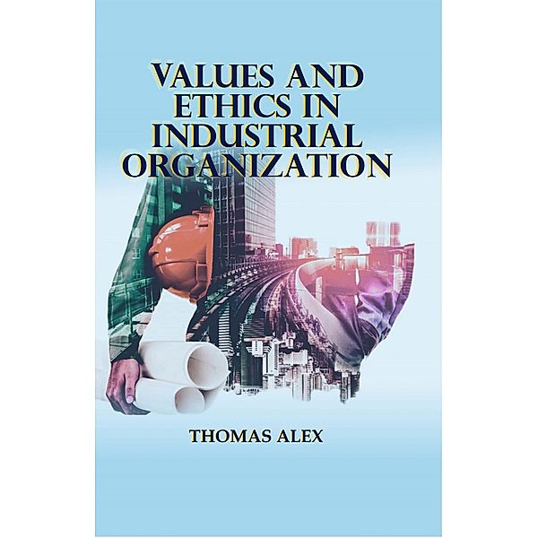 Values and Ethics in Industrial Organization, Thomas Alex