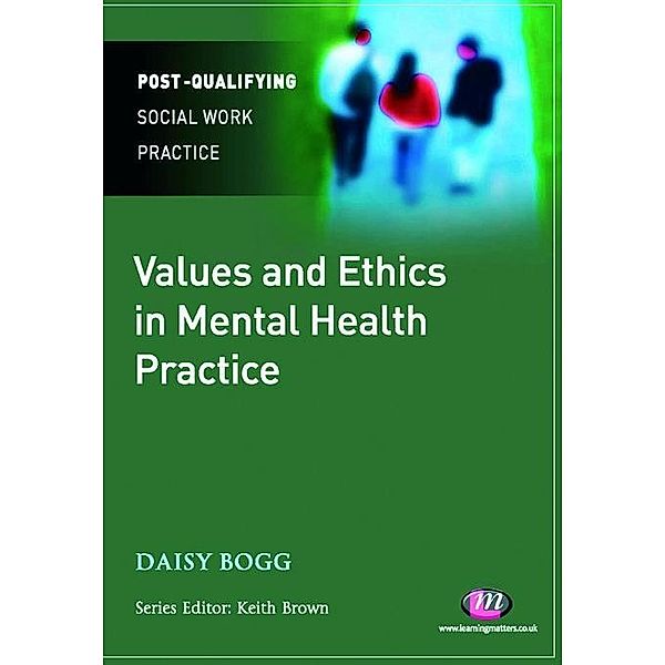 Values and Ethics in Mental Health Practice / Post-Qualifying Social Work Practice Series, Daisy Bogg