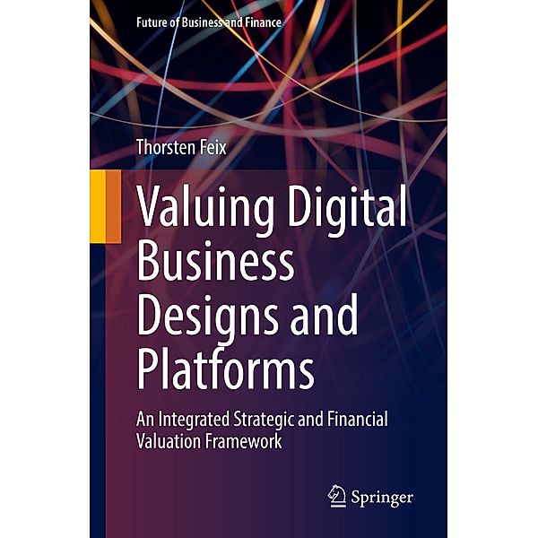 Valuing Digital Business Designs and Platforms / Future of Business and Finance, Thorsten Feix