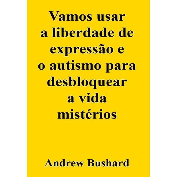 Vamos usar a liberdade de expressão e o autismo para desbloquear a vida mistérios, Andrew Bushard
