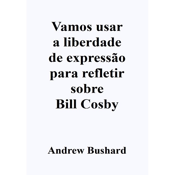 Vamos usar a liberdade de expressão para refletir sobre Bill Cosby, Andrew Bushard