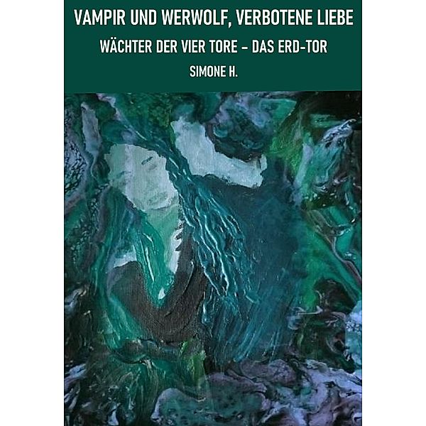 Vampir und Werwolf, verbotene Liebe: Wächter der vier Tore - Das Erd-Tor, Simone H.