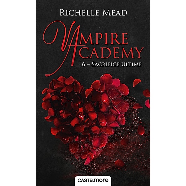 Vampire Academy, T6 : Sacrifice ultime / Vampire Academy Bd.6, Richelle Mead