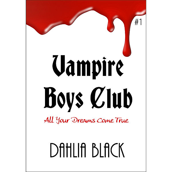 Vampire Boys Club #1: All Your Dreams Come True, Dahlia Black