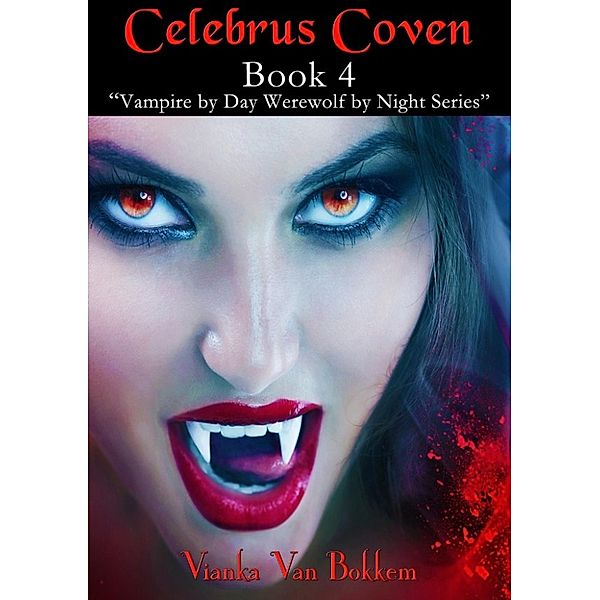 Vampire by Day Werewolf by Night: Celebrus Coven Book 4 (Vampire by Day Werewolf by Night, #4), Vianka Van Bokkem