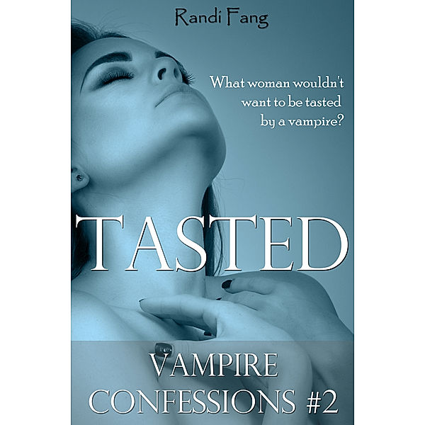 Vampire Confessions: Tasted (Vampire Confessions #2), Randi Fang