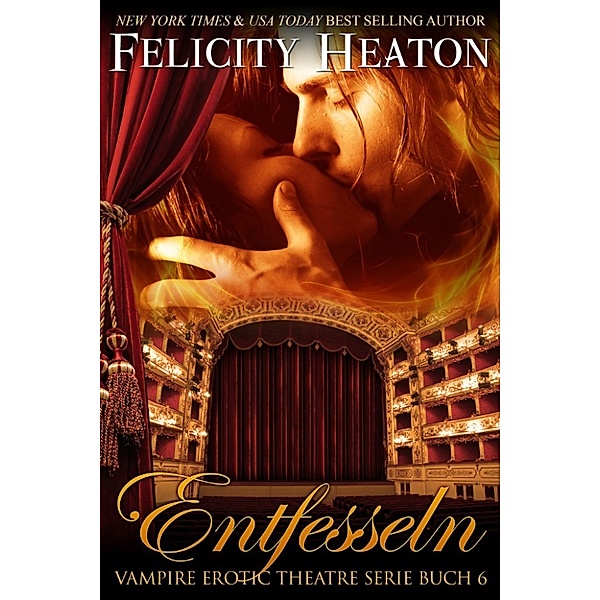 Vampire Erotic Theatre Romanzen Serie: Entfesseln (Vampire Erotic Theatre Romanzen Serie Buch 6), Felicity Heaton