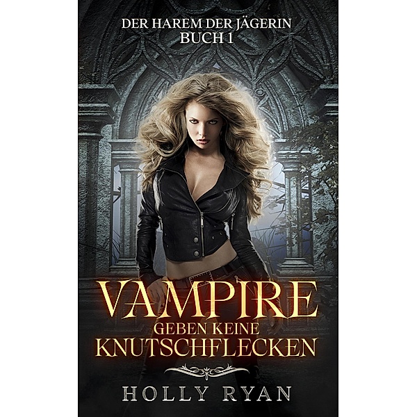 Vampire geben keine Knutschflecken (Der Harem der Jägerin, #1) / Der Harem der Jägerin, Holly Ryan