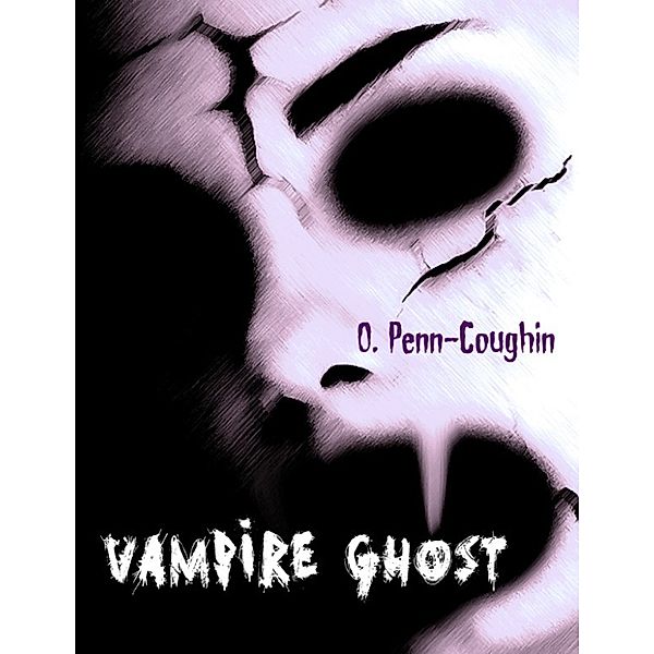 Vampire Ghost: The Short Life and Many Deaths of Harry, O. Penn-Coughin