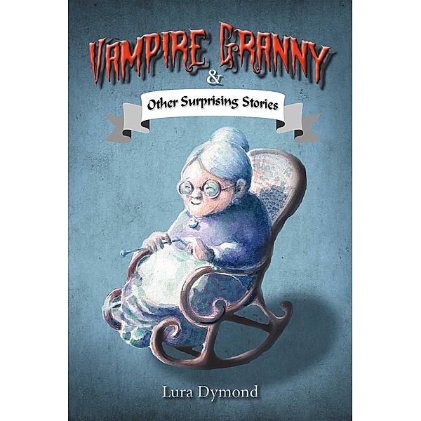 Vampire Granny and Other Surprising Stories / Paddleford Publishing Company, Lura Dymond