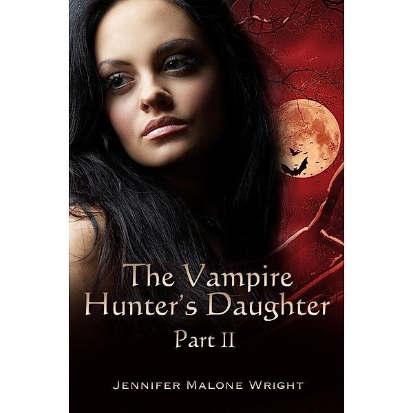 Vampire Hunter's Daughter: Part II / Jennifer Malone Wright, Jennifer Malone Wright