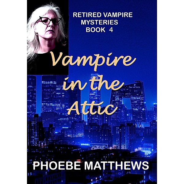 Vampire in the Attic (Retired Vampire Mysteries, #4) / Retired Vampire Mysteries, Phoebe Matthews