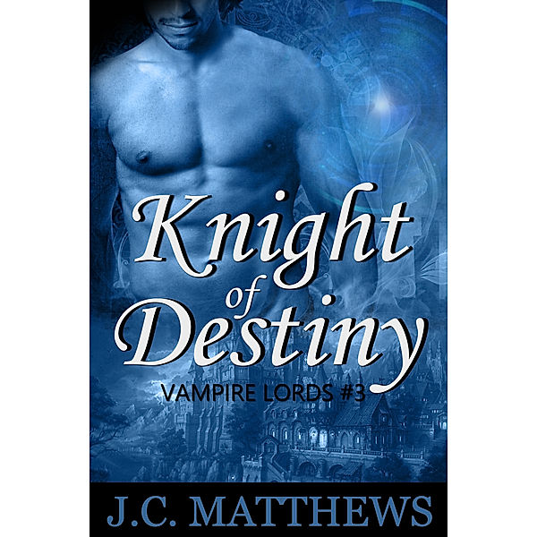 Vampire Lords: Knight of Destiny (Vampire Lords #3), J.C. Matthews