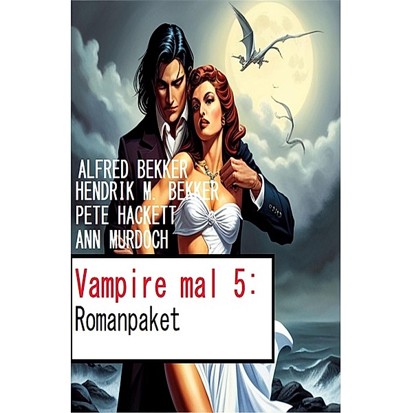 Vampire mal 5: Romanpaket, Alfred Bekker, Hendrik M. Bekker, Ann Murdoch, Pete Hackett