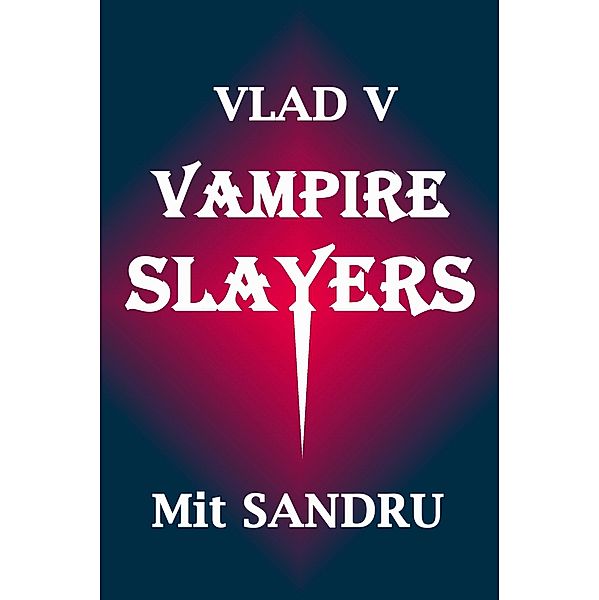 Vampire Slayers (Vlad V, #3) / Vlad V, Mit Sandru