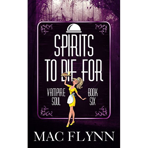 Vampire Soul: Spirits To Die For (Vampire Soul, Book Six), Mac Flynn