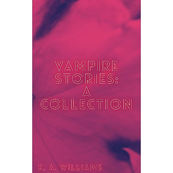 Vampire Stories: A Collection, K. A. Williams