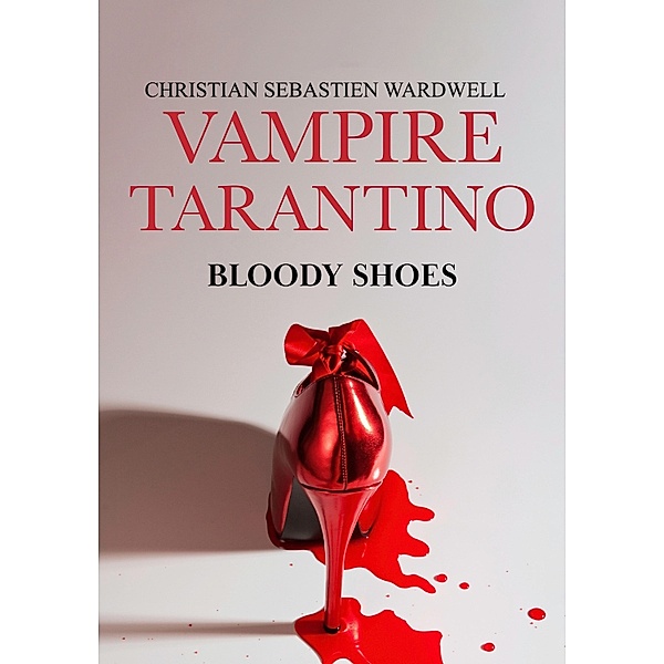 Vampire Tarantino  Bloody Shoes / Vampire Tarantino  Bloody Shoes Bd.1, Christian Sebastien Wardwell