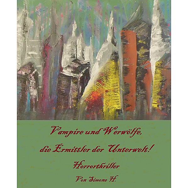 Vampire und Werwölfe, die Ermittler der Unterwelt!, Simone H.