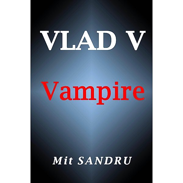 Vampire (Vlad V, #1) / Vlad V, Mit Sandru