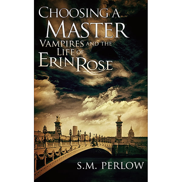 Vampires and the Life of Erin Rose: Choosing a Master (Vampires and the Life of Erin Rose - 1), S.M. Perlow